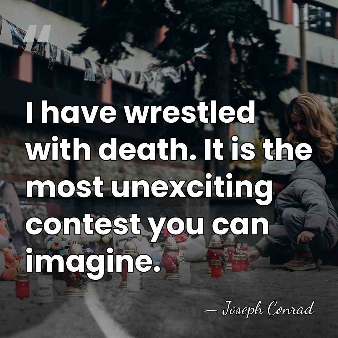 I have wrestled with death. It is the most unexciting contest you&hellip; - Joseph Conrad