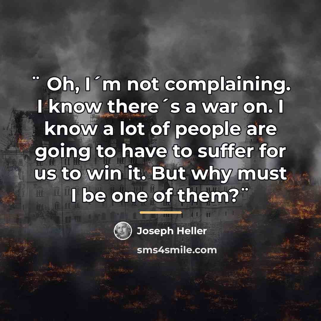 “¨ Oh, I´m not complaining. I know there´s a war…” quote by Joseph Heller