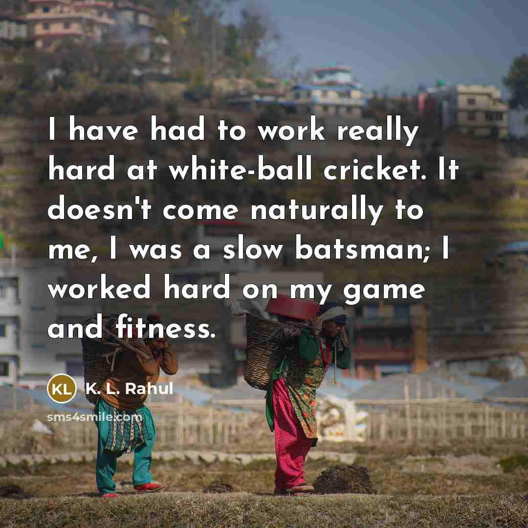 “I have had to work really hard at white-ball cricket.…” quote by K. L. Rahul