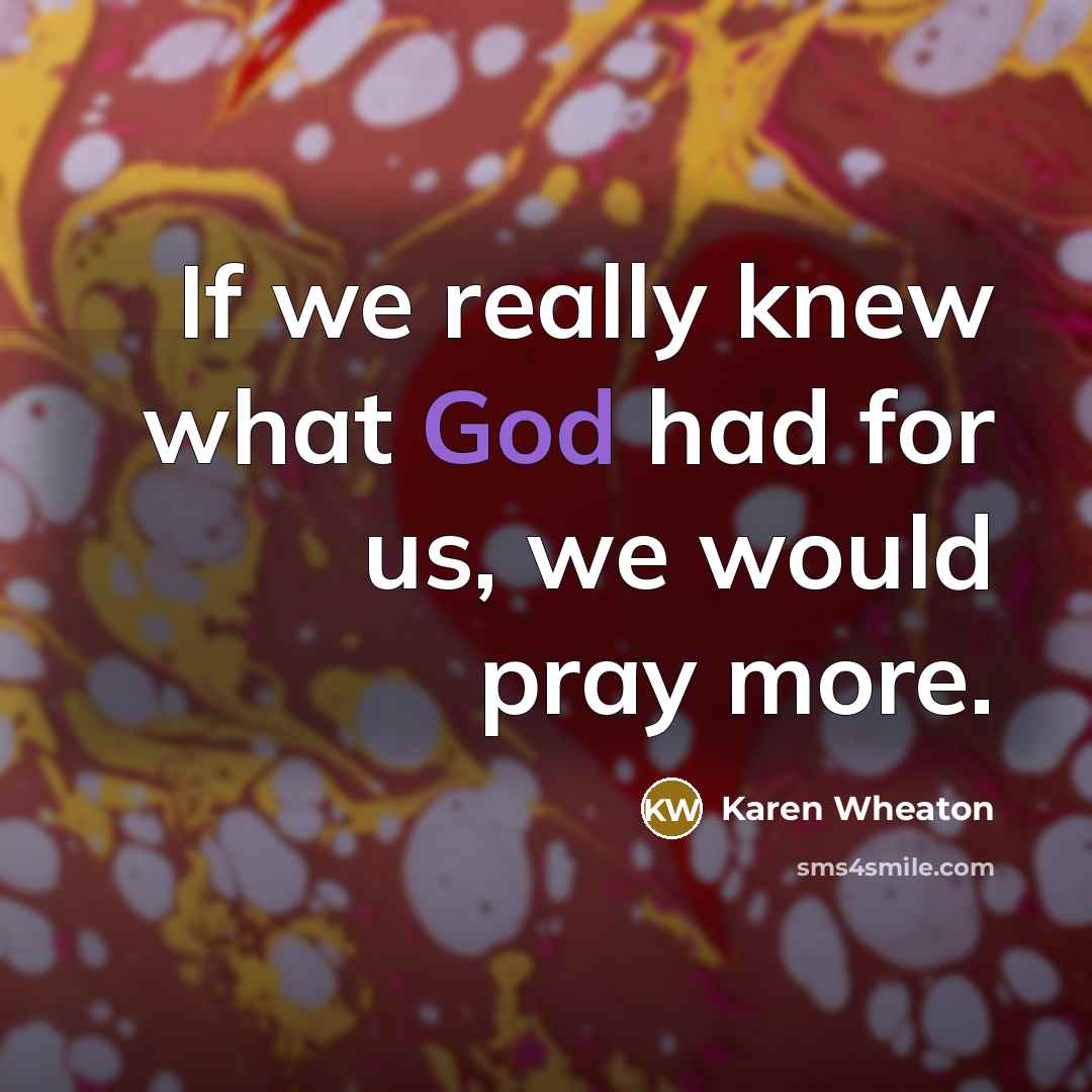 “If we really knew what God had for us, we…” quote by Karen Wheaton