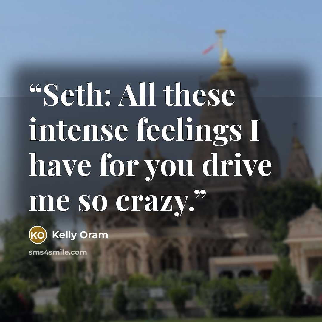 “Seth: All these intense feelings I have for you drive me so crazy.” quote by Kelly Oram