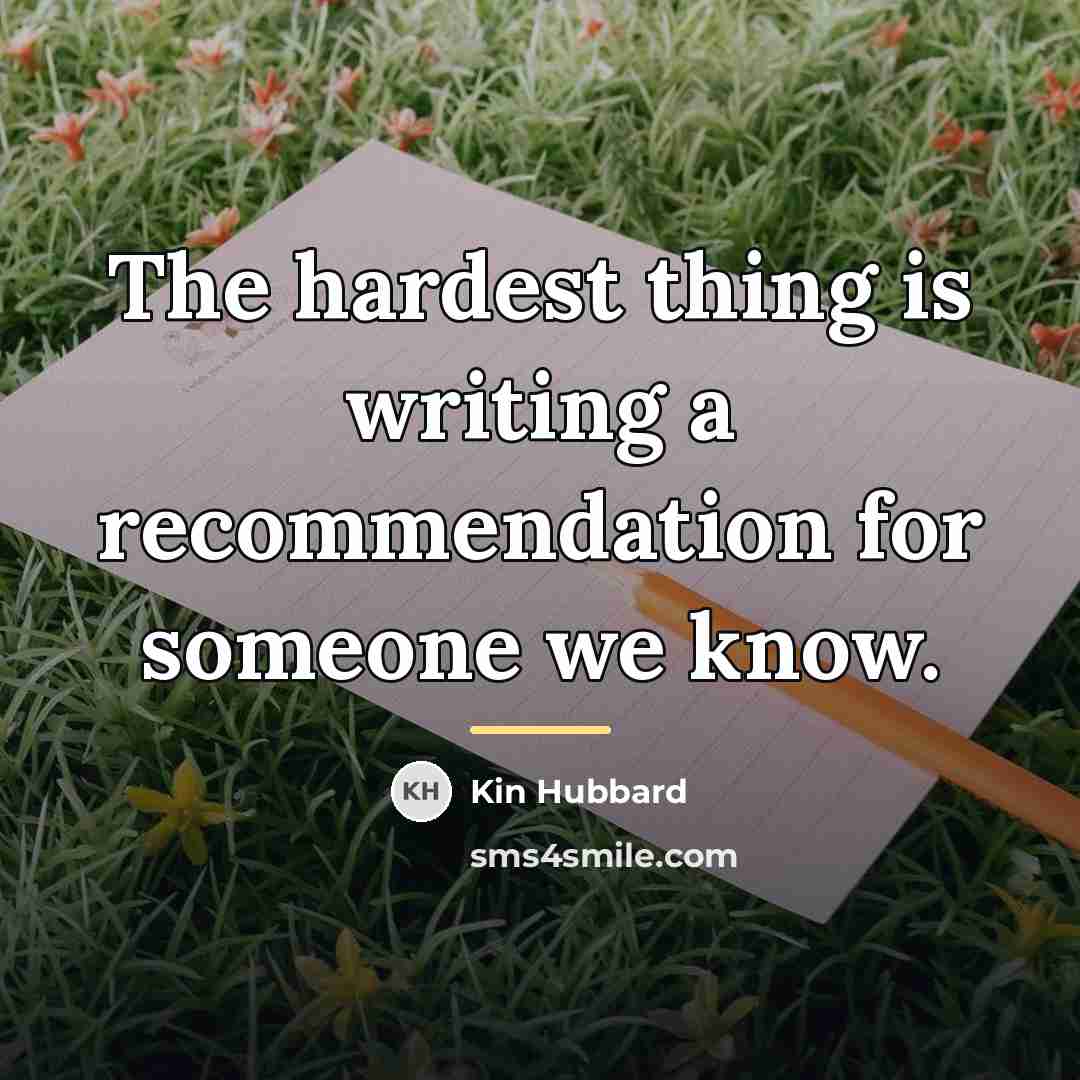 “The hardest thing is writing a recommendation for someone we…” quote by Kin Hubbard