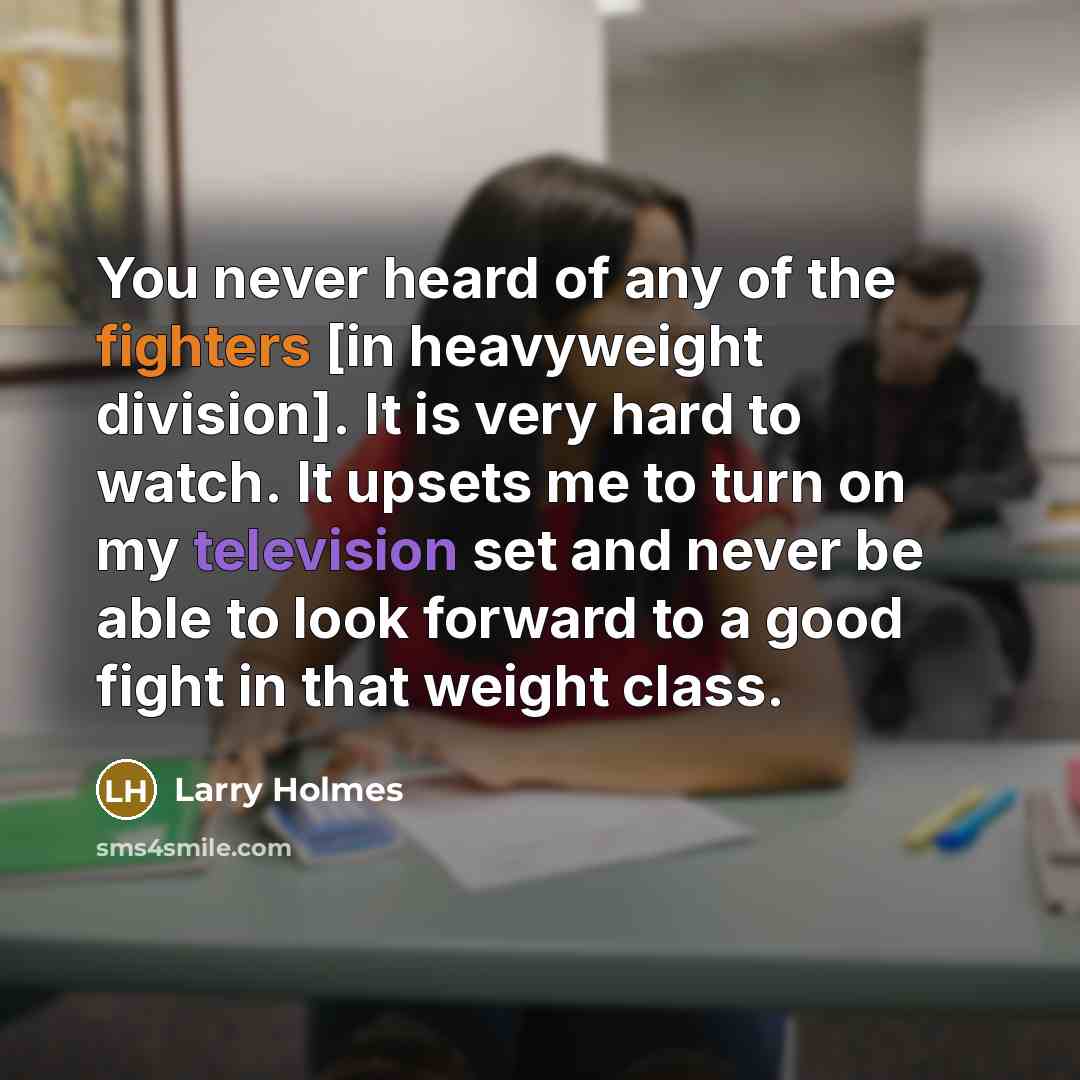 “You never heard of any of the fighters [in heavyweight…” quote by Larry Holmes