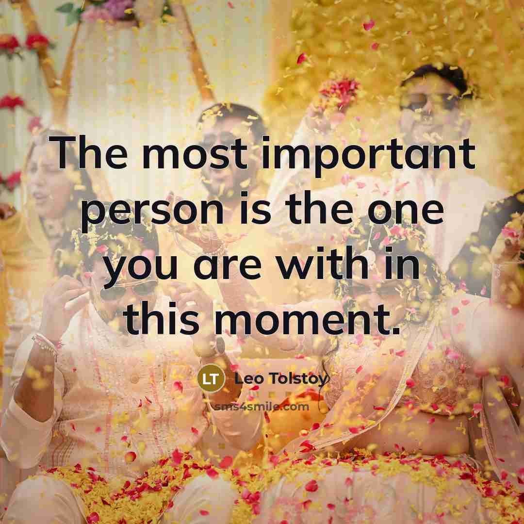 “The most important person is the one you are with…” quote by Leo Tolstoy