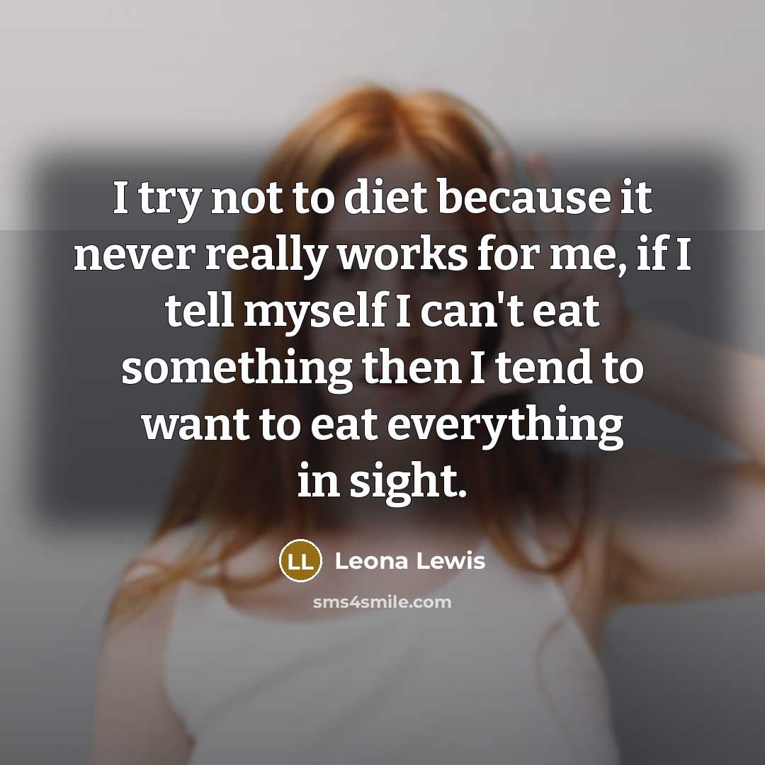 “I try not to diet because it never really works…” quote by Leona Lewis