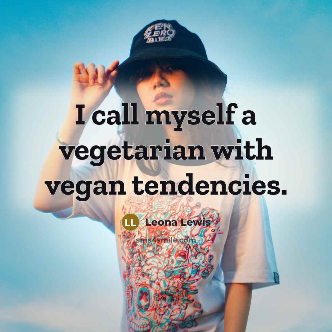 “I call myself a vegetarian with vegan tendencies.…” quote by Leona Lewis