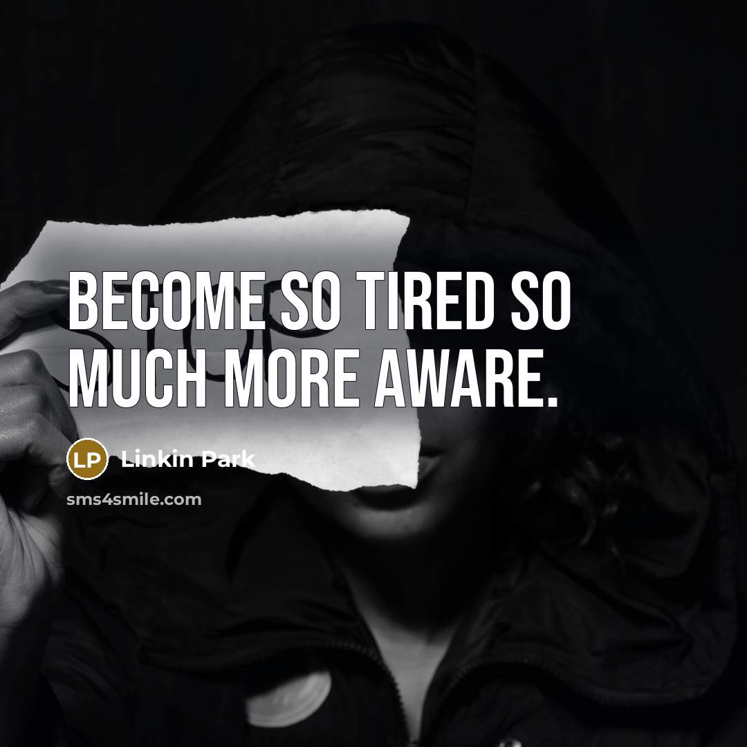 “Become so tired so much more aware.” quote by Linkin Park
