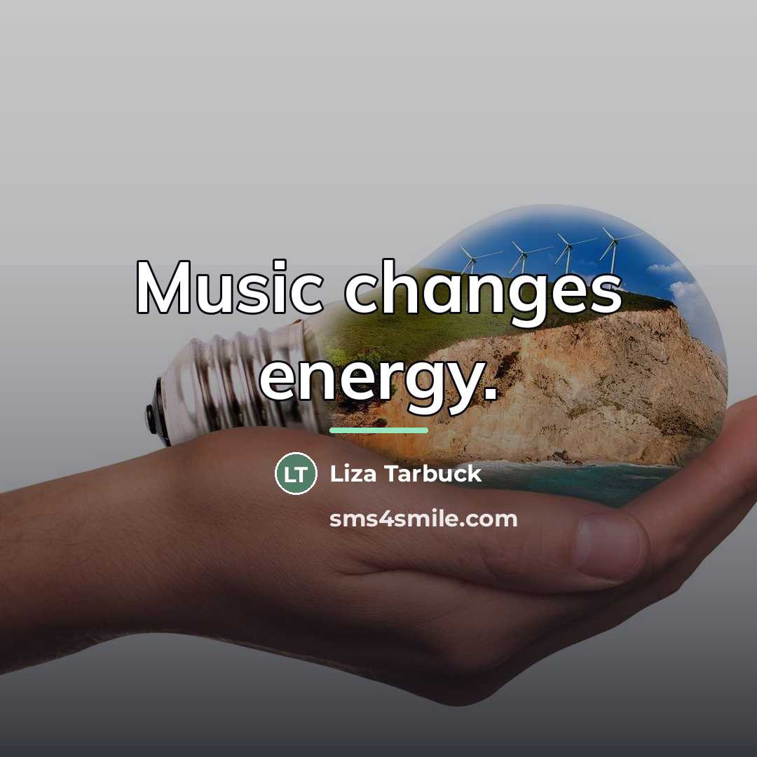 “Music changes energy.…” quote by Liza Tarbuck