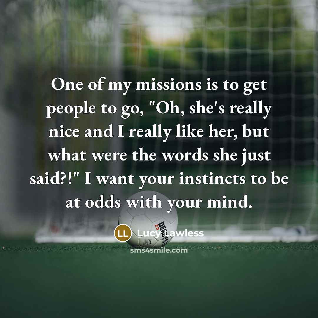 “One of my missions is to get people to go,…” quote by Lucy Lawless