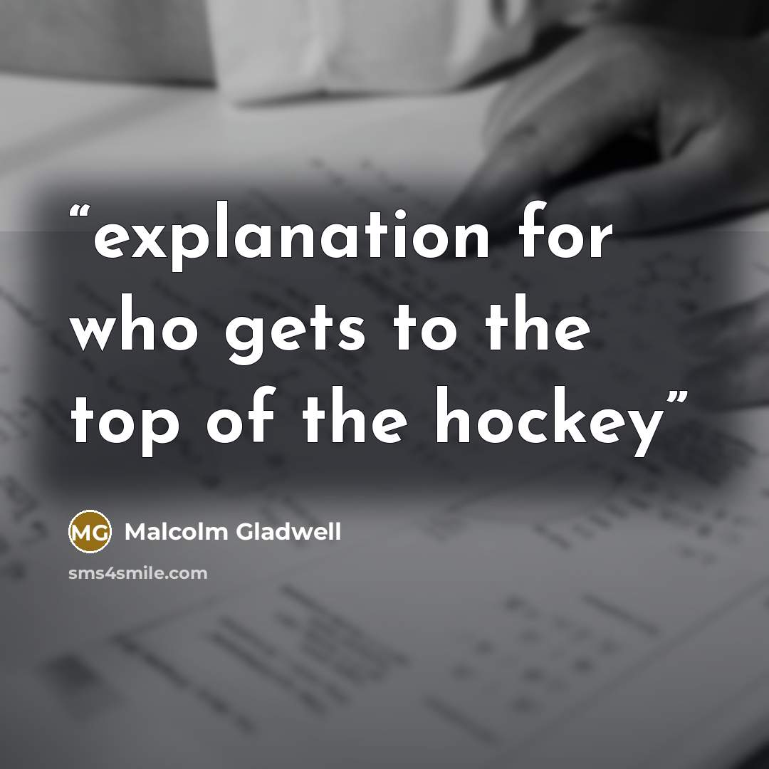 “explanation for who gets to the top of the hockey” quote by Malcolm Gladwell