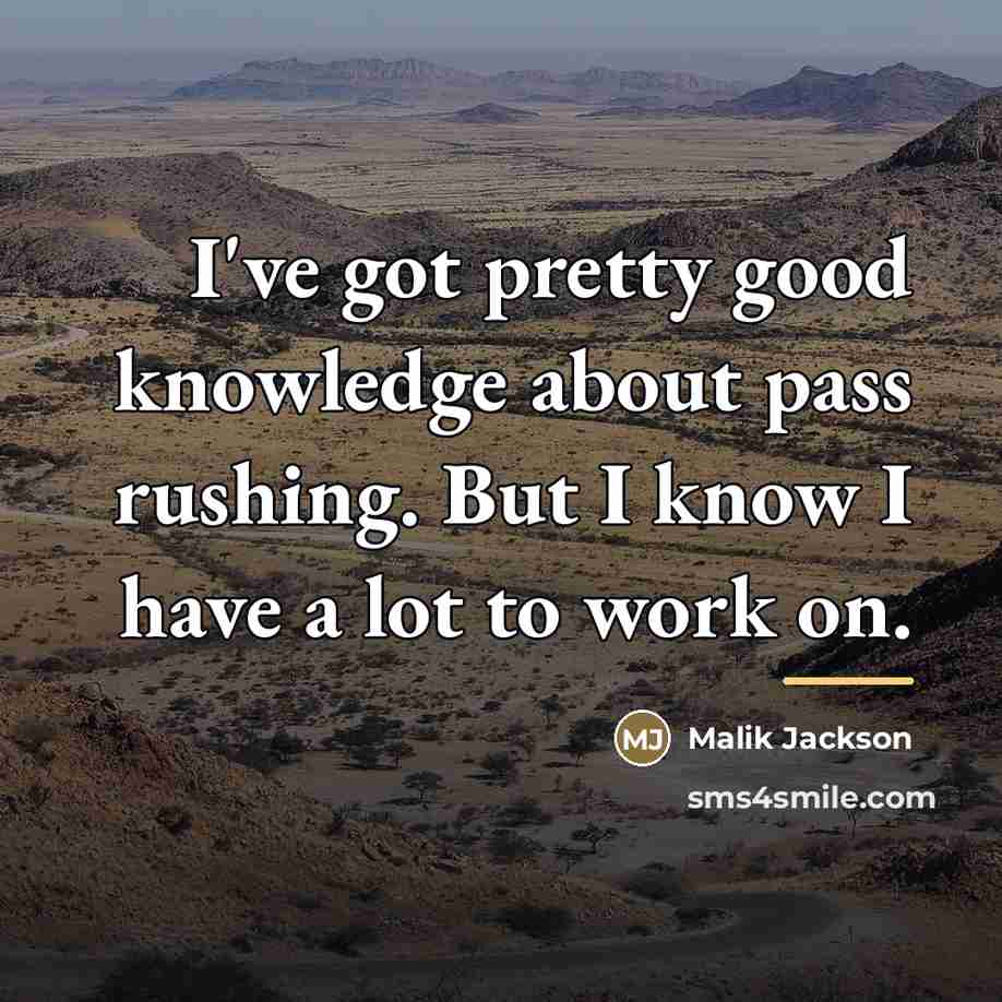 “I've got pretty good knowledge about pass rushing. But I…” quote by Malik Jackson