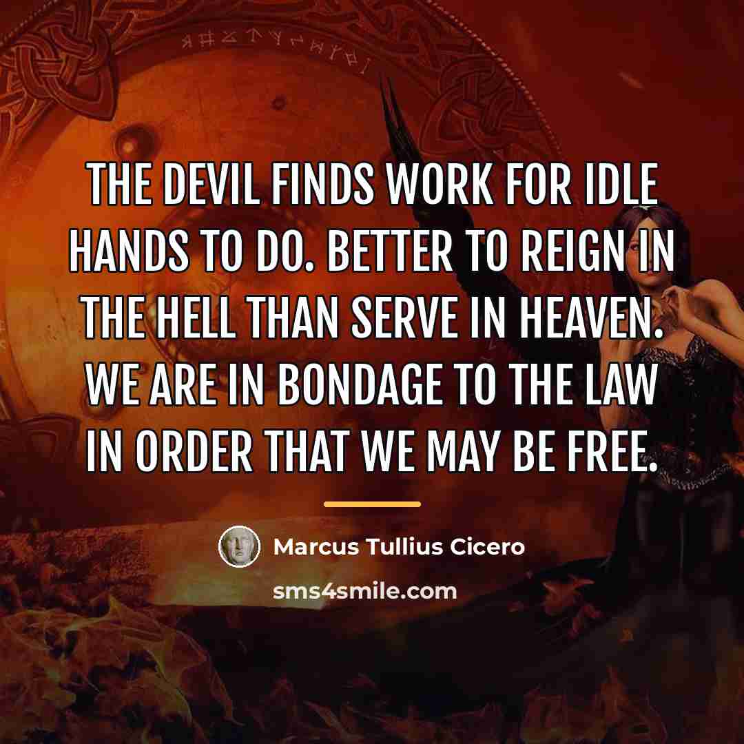 “The devil finds work for idle hands to do. Better…” quote by Marcus Tullius Cicero