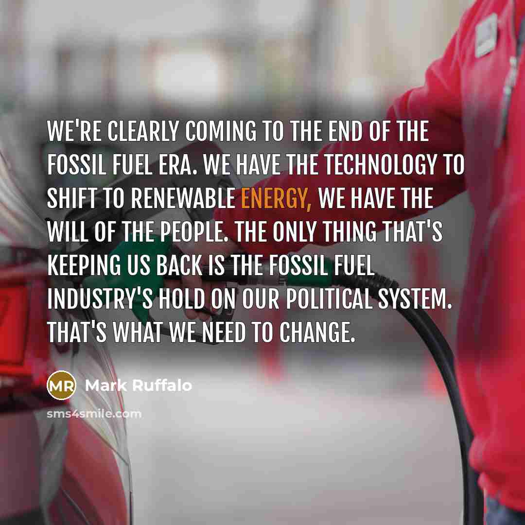 “We're clearly coming to the end of the fossil fuel…” quote by Mark Ruffalo