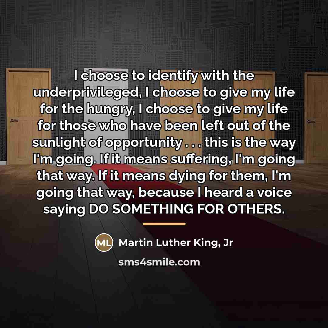 “I choose to identify with the underprivileged, I choose to…” quote by Martin Luther King, Jr