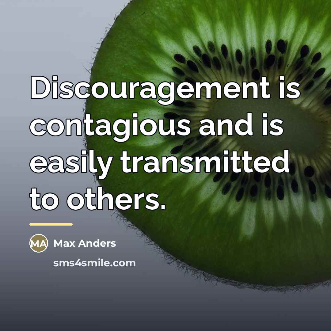 “Discouragement is contagious and is easily transmitted to others.…” quote by Max Anders
