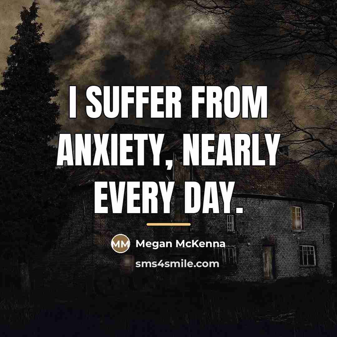 “I suffer from anxiety, nearly every day.…” quote by Megan McKenna