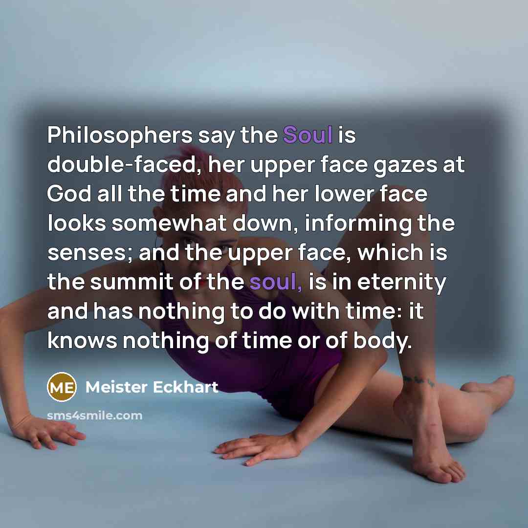 “Philosophers say the Soul is double-faced, her upper face gazes…” quote by Meister Eckhart
