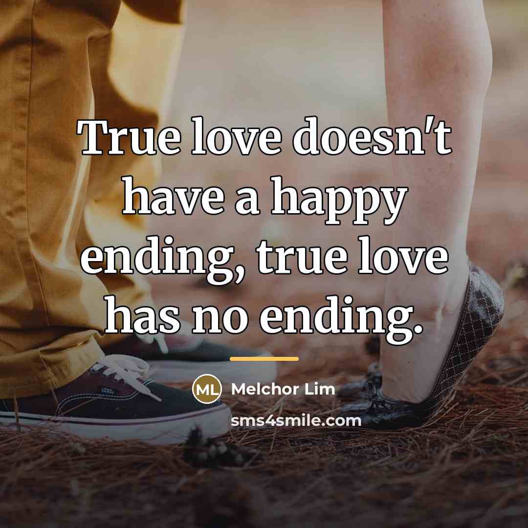 “True love doesn't have a happy ending, true love has…” quote by Melchor Lim