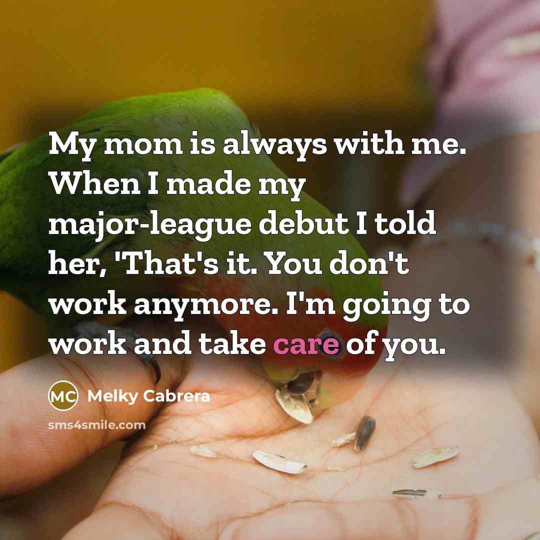 “My mom is always with me. When I made my…” quote by Melky Cabrera