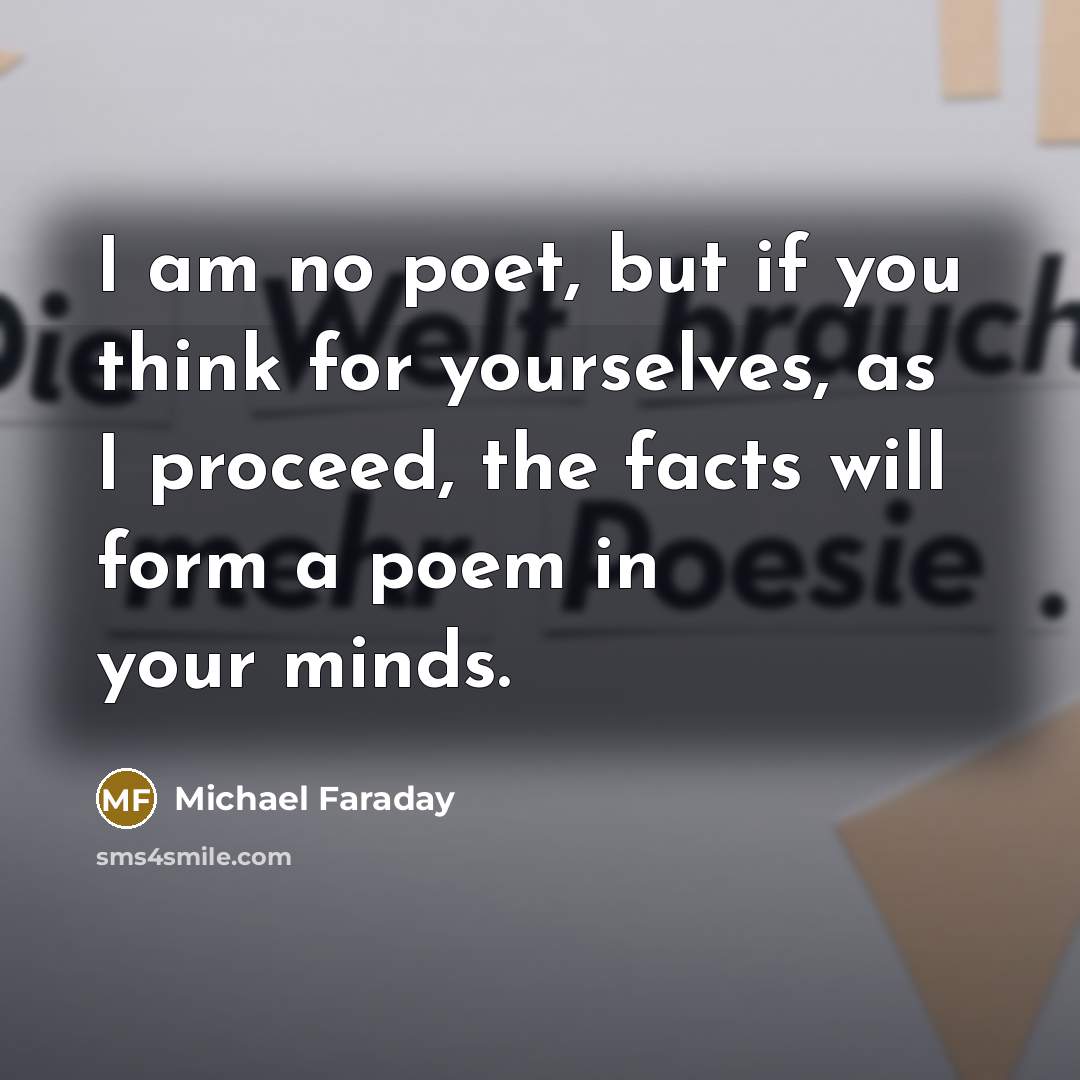 “I am no poet, but if you think for yourselves,…” quote by Michael Faraday