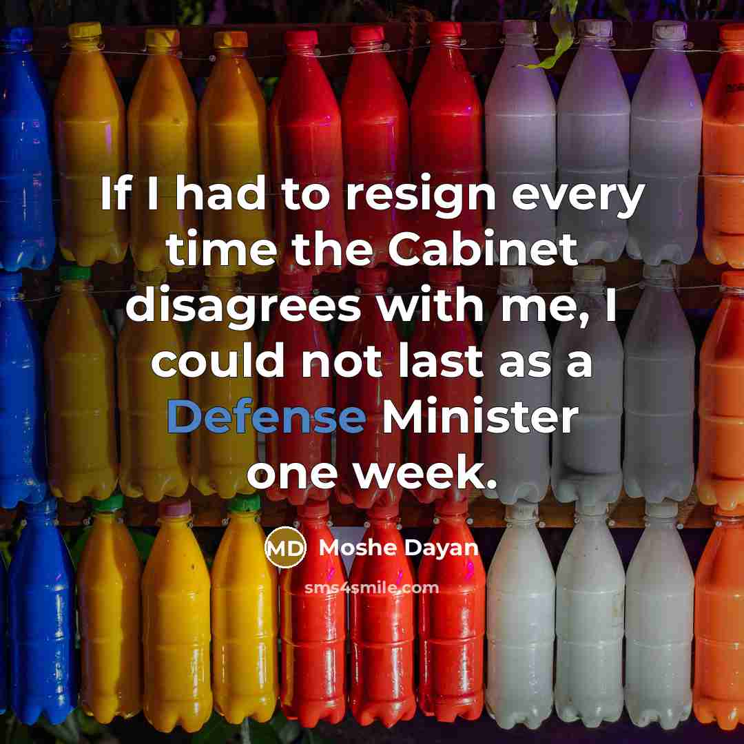 “If I had to resign every time the Cabinet disagrees…” quote by Moshe Dayan