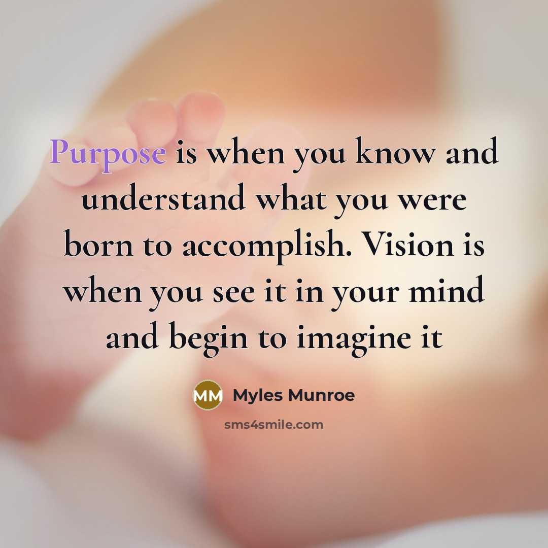 “Purpose is when you know and understand what you were…” quote by Myles Munroe