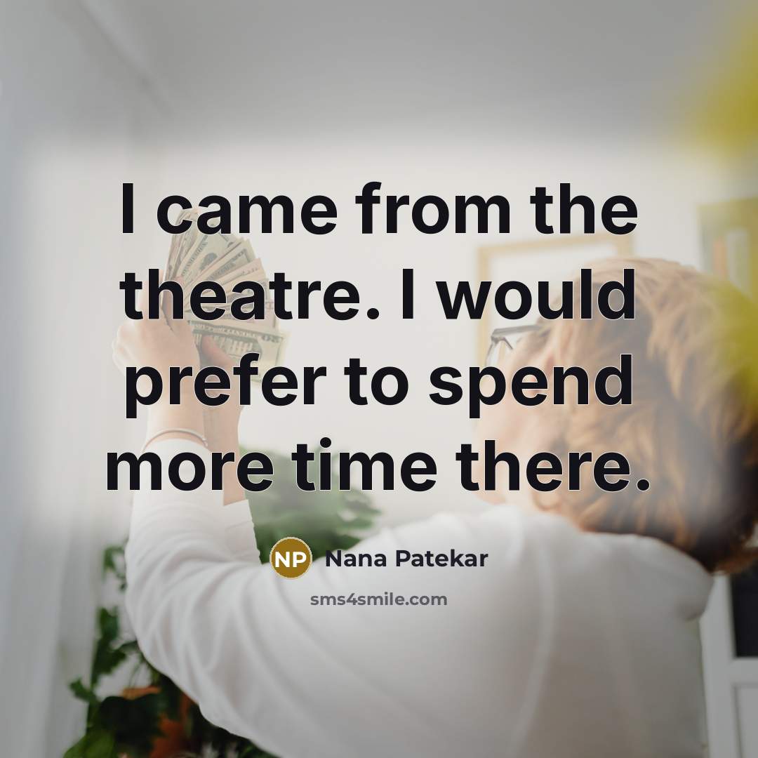 “I came from the theatre. I would prefer to spend…” quote by Nana Patekar