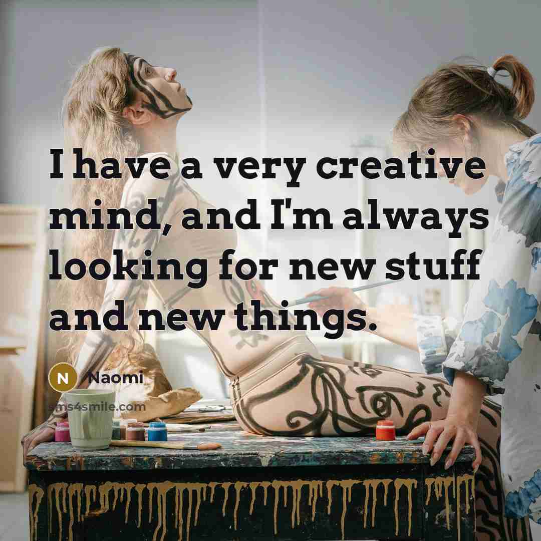 “I have a very creative mind, and I'm always looking…” quote by Naomi