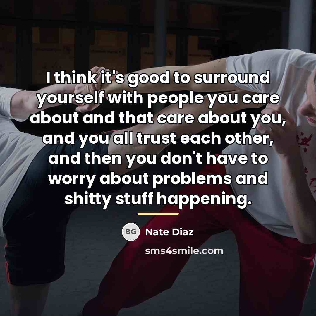 “I think it's good to surround yourself with people you…” quote by Nate Diaz
