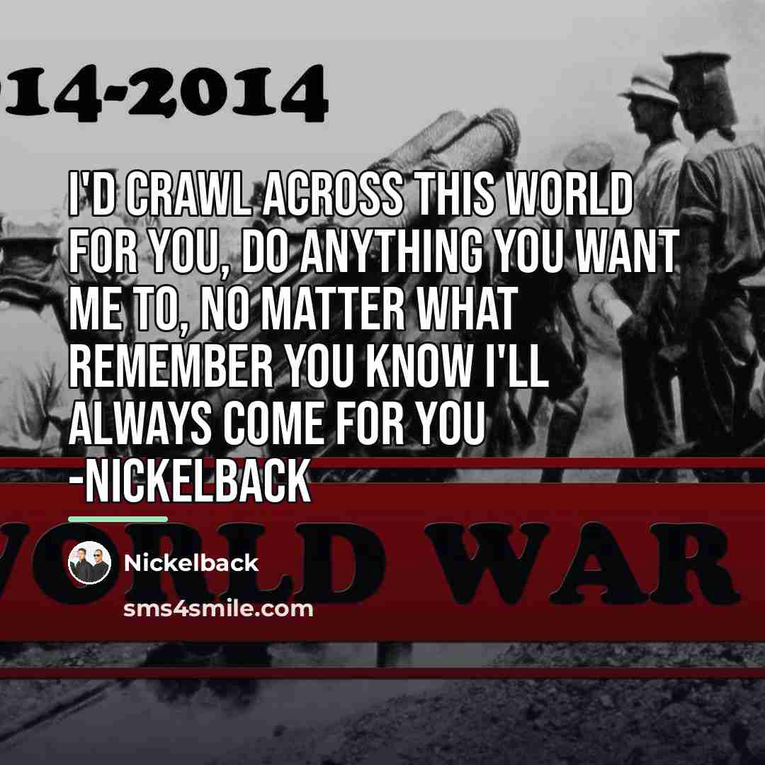 “I'd crawl across this world for you, do anything you…” quote by Nickelback