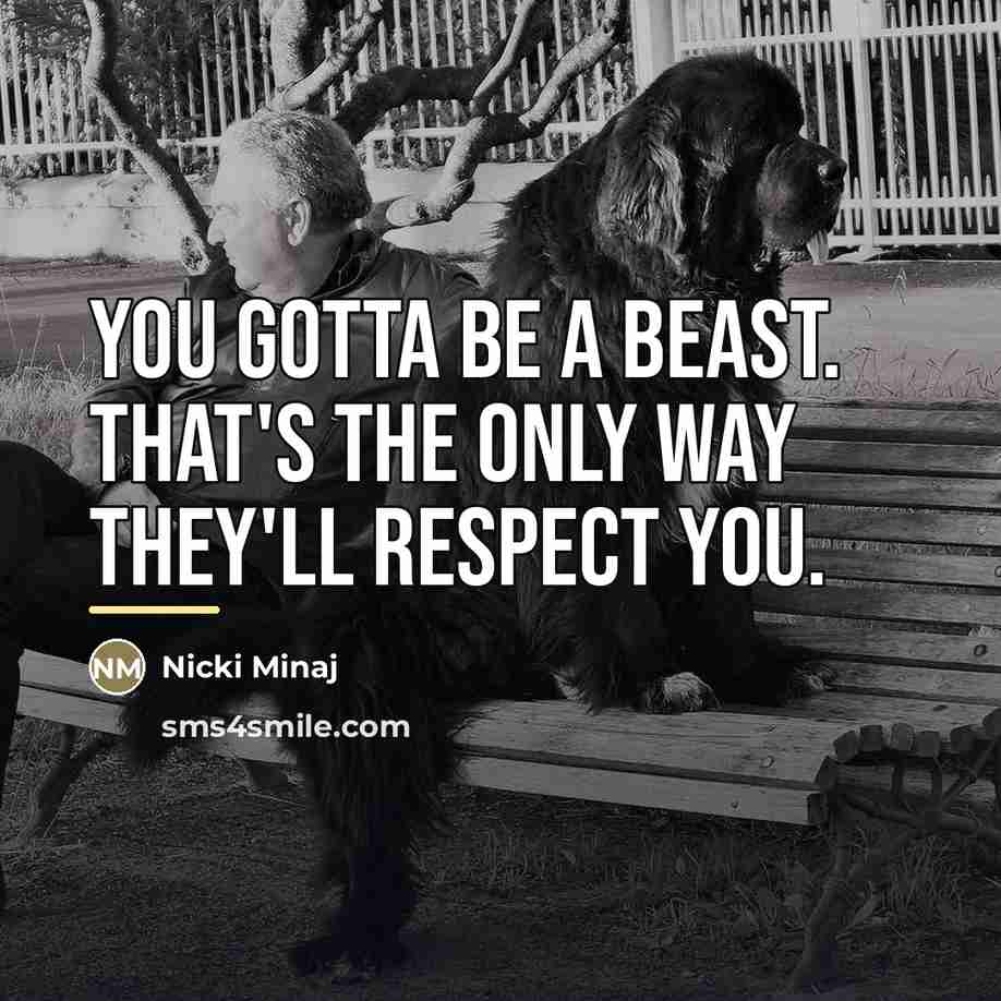 “You gotta be a Beast. That's the only way they'll…” quote by Nicki Minaj