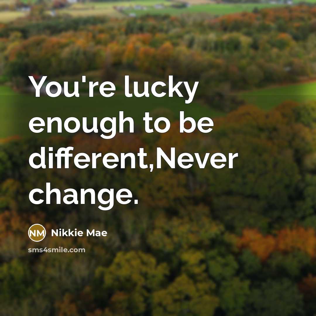 “You're lucky enough to be different,Never change.…” quote by Nikkie Mae