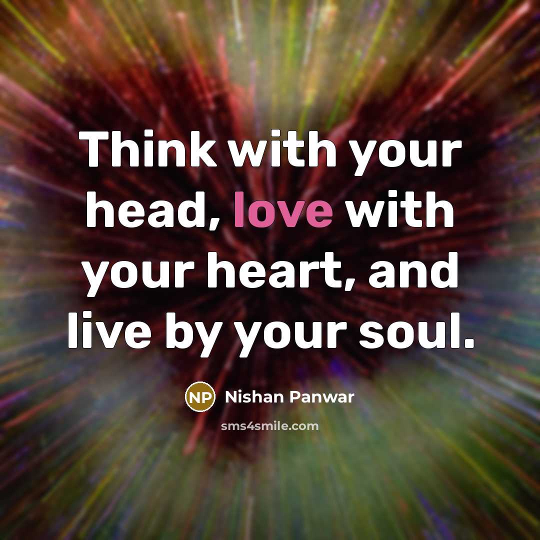 “Think with your head, love with your heart, and live…” quote by Nishan Panwar