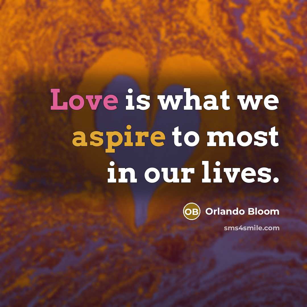 “Love is what we aspire to most in our lives.…” quote by Orlando Bloom