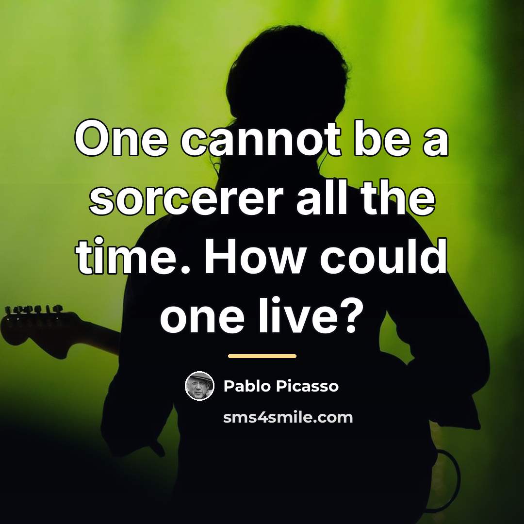 “One cannot be a sorcerer all the time. How could…” quote by Pablo Picasso