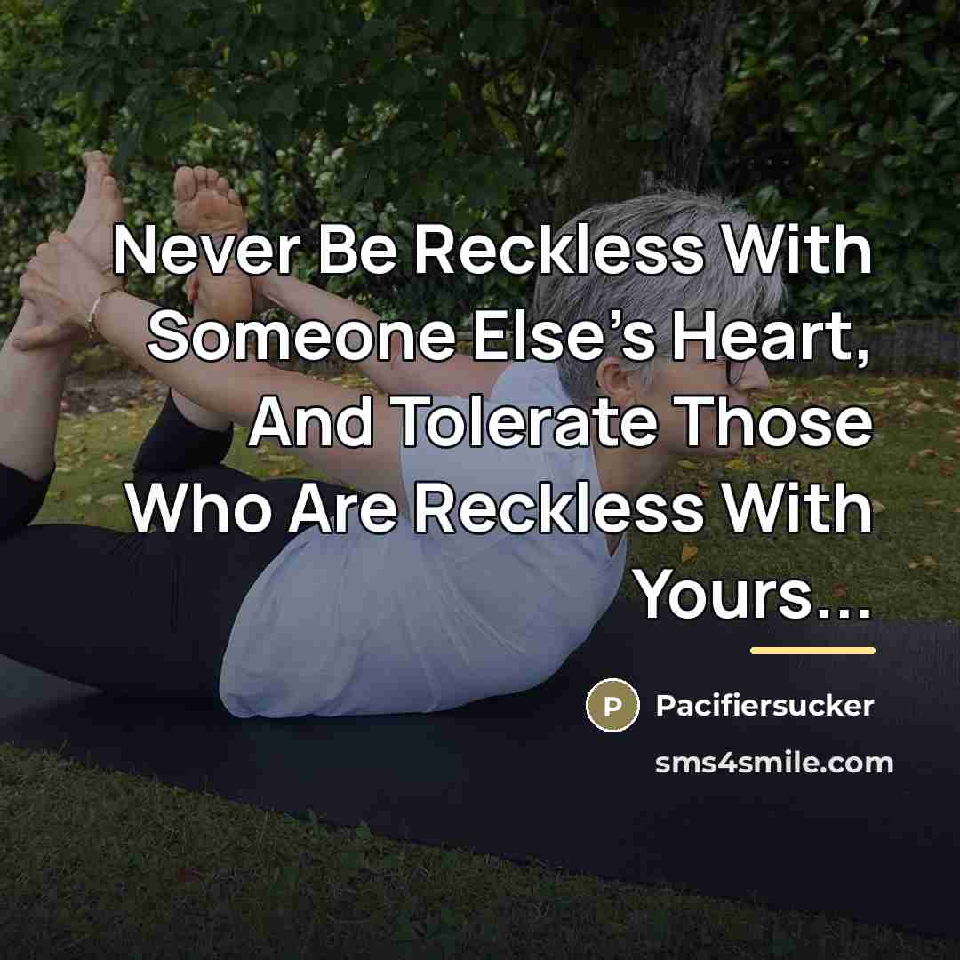 “Never Be Reckless With Someone Else's Heart, And Tolerate Those…” quote by Pacifiersucker