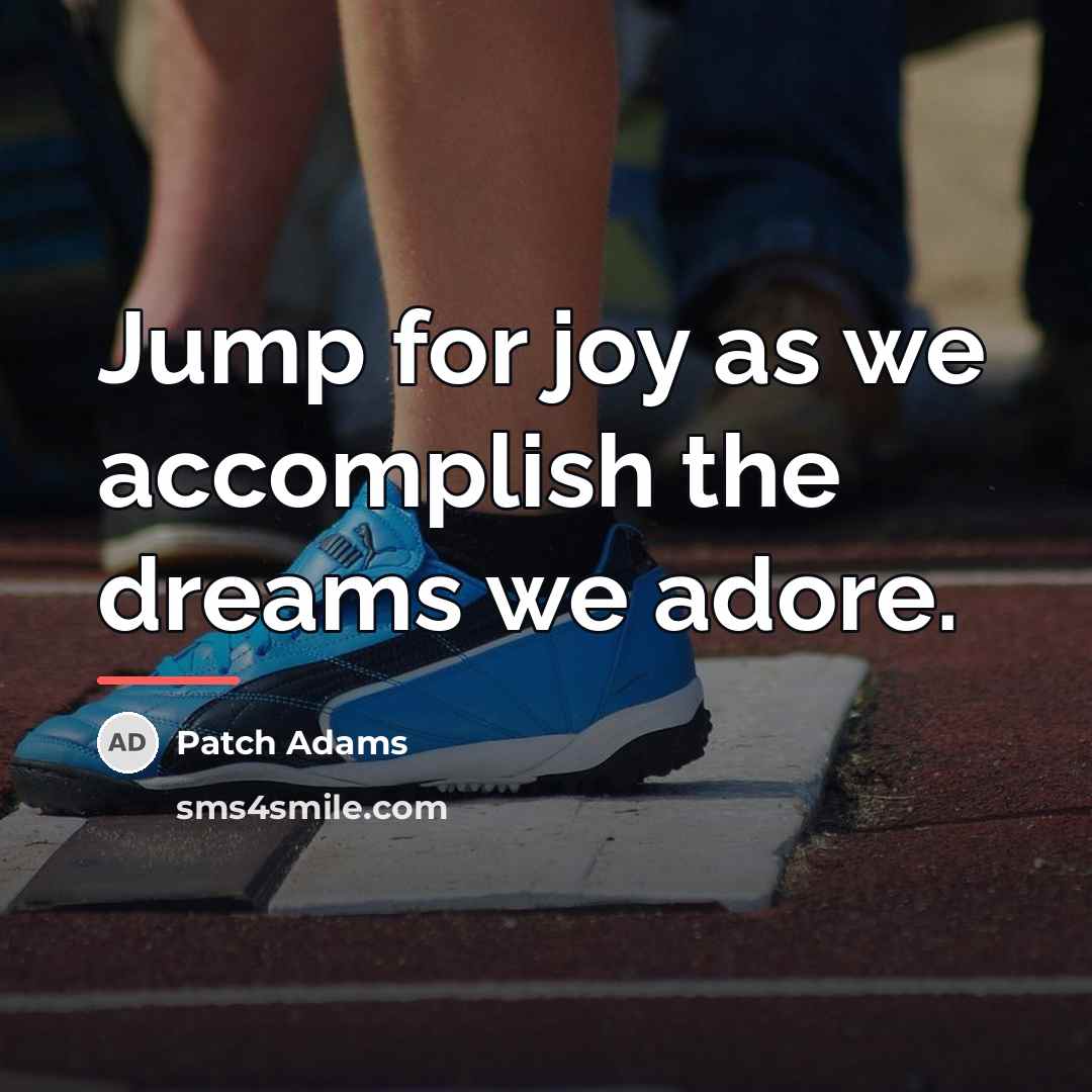 “Jump for joy as we accomplish the dreams we adore.…” quote by Patch Adams