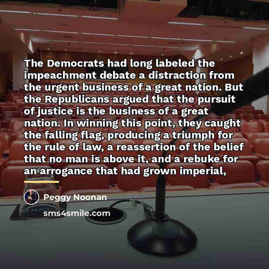 “The Democrats had long labeled the impeachment debate a distraction…” quote by Peggy Noonan