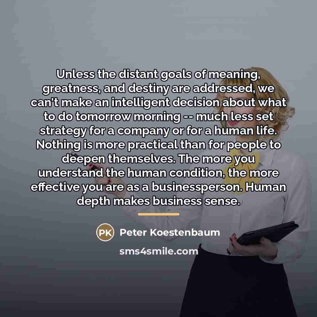 “Unless the distant goals of meaning, greatness, and destiny are…” quote by Peter Koestenbaum