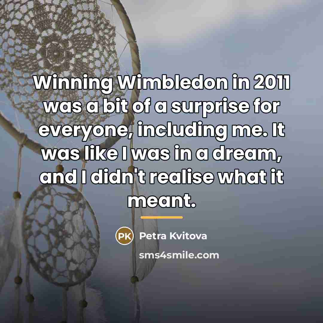 “Winning Wimbledon in 2011 was a bit of a surprise…” quote by Petra Kvitova