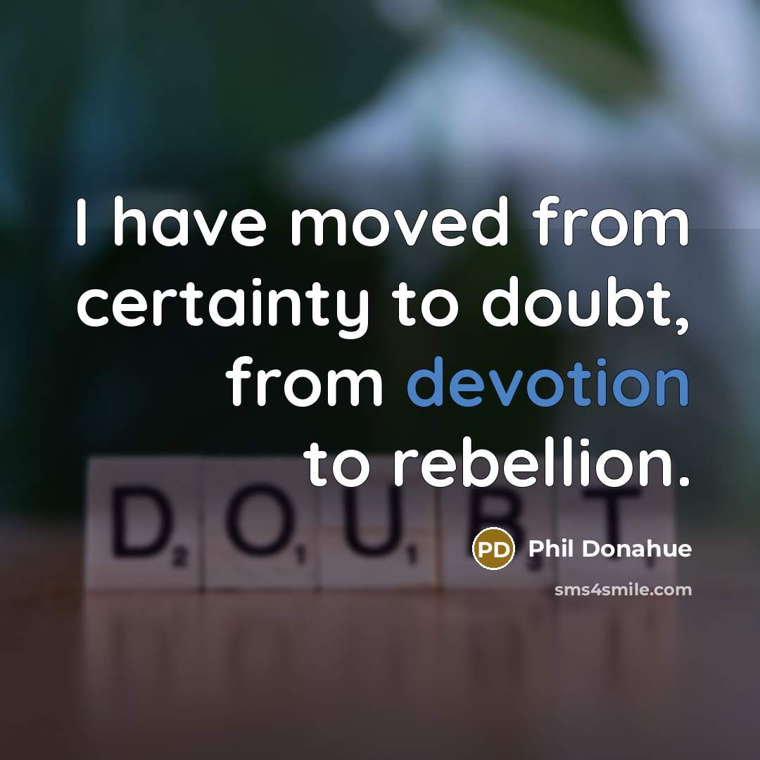 “I have moved from certainty to doubt, from devotion to…” quote by Phil Donahue