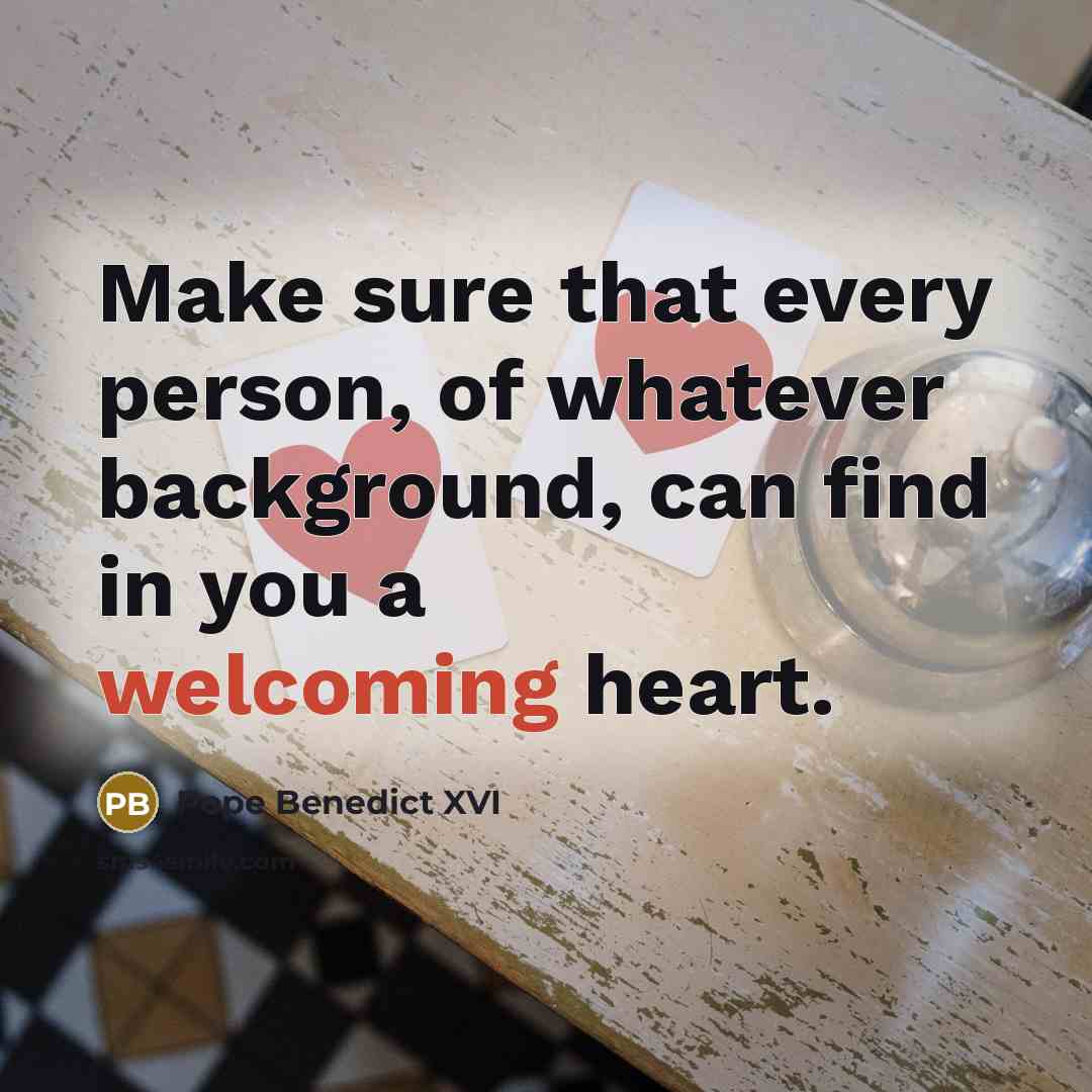 “Make sure that every person, of whatever background, can find…” quote by Pope Benedict XVI