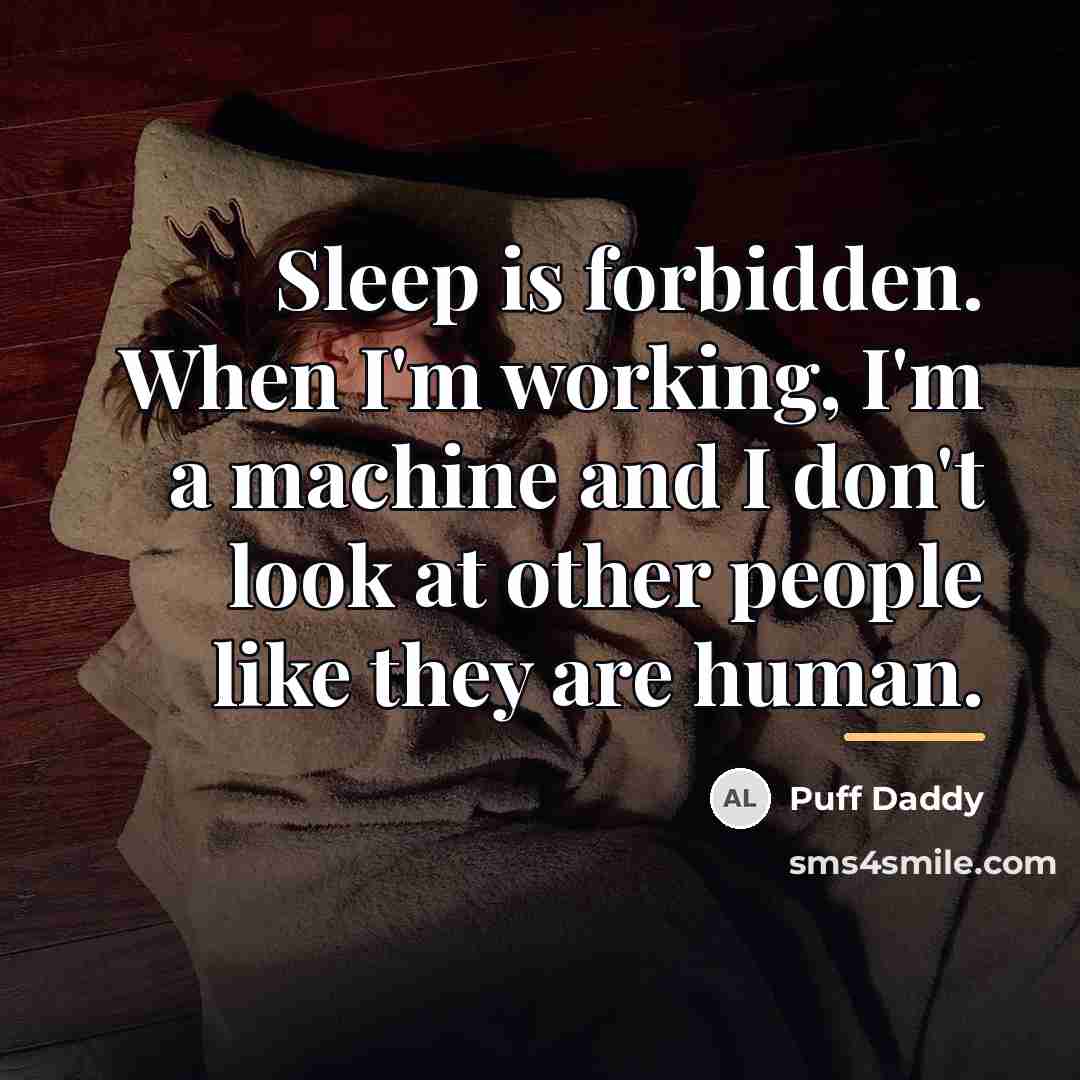 “Sleep is forbidden. When I'm working, I'm a machine and…” quote by Puff Daddy