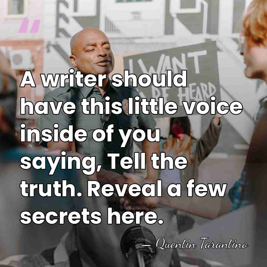 A writer should have this little voice inside of you saying, Tell&hellip; - Quentin Tarantino