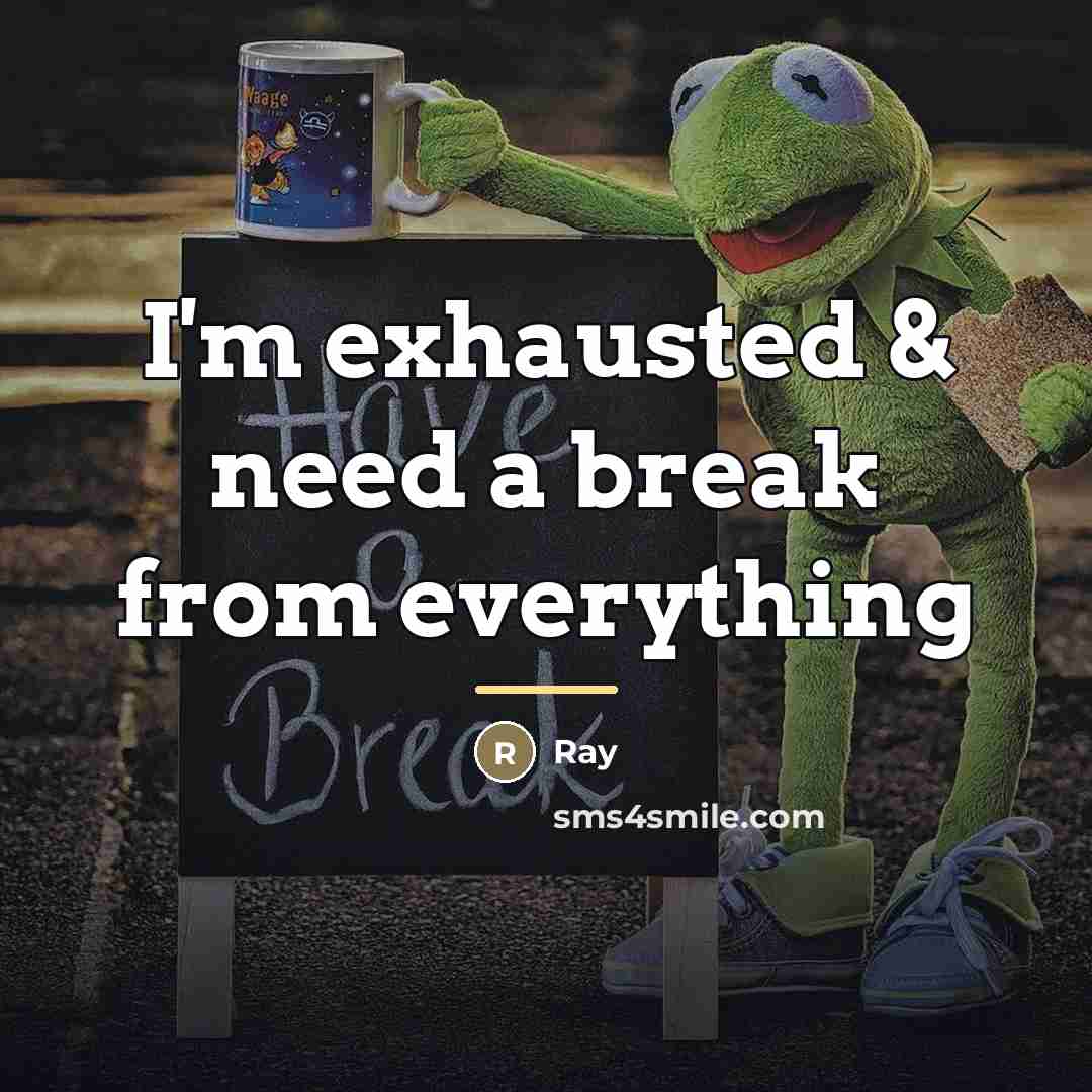 “I'm exhausted & need a break from everything…” quote by RAY