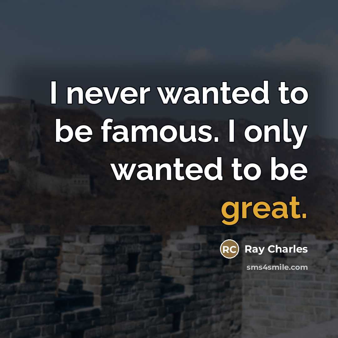 “I never wanted to be famous. I only wanted to…” quote by Ray Charles