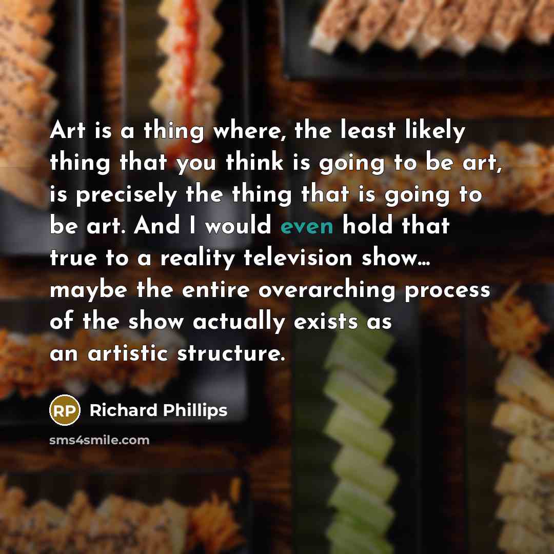 “Art is a thing where, the least likely thing that…” quote by Richard Phillips