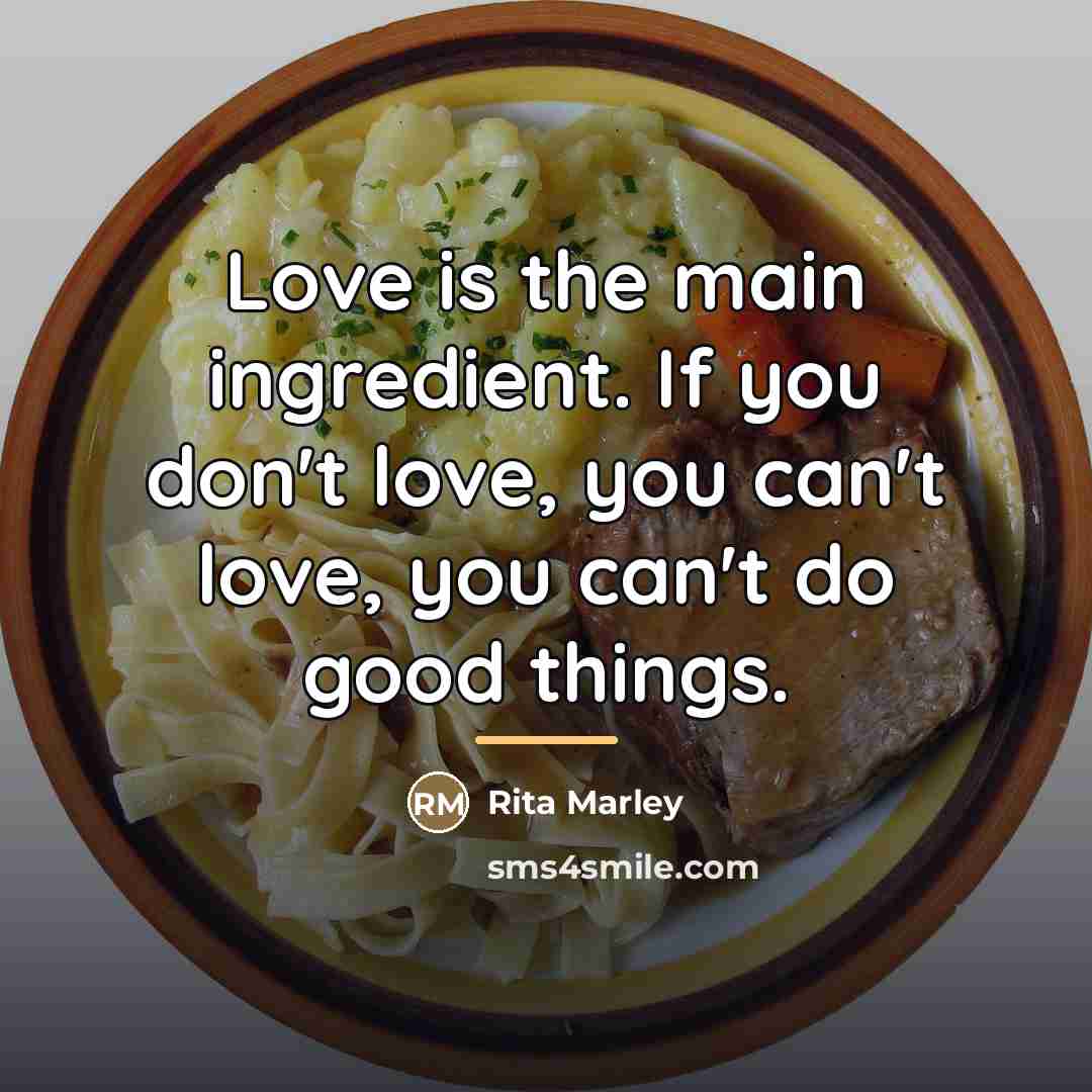 “Love is the main ingredient. If you don't love, you…” quote by Rita Marley