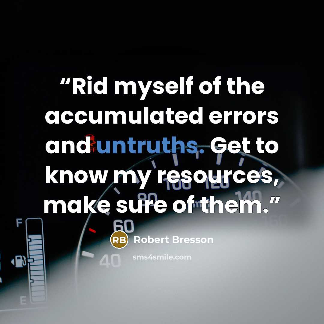 “Rid myself of the accumulated errors and untruths. Get to know my resources, make sure of them.” quote by Robert Bresson