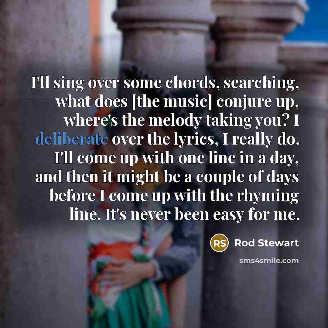 “I'll sing over some chords, searching, what does [the music]…” quote by Rod Stewart